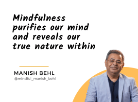 Mindfulness purifies our mind and reveals our true nature within – Manish Behl