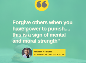 Forgive others when you have power to punish….this is a sign of mental and moral strength – Manish Behl