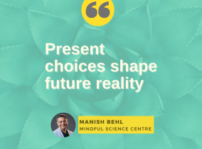 Present choices shape future reality – Manish Behl