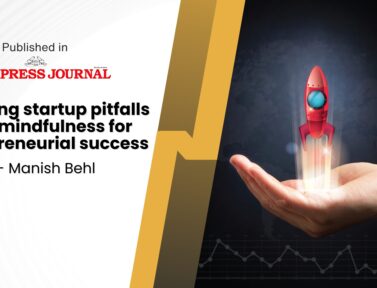 Exploring startup pitfalls with Mindfulness for entrepreneurial sucess – By Manish Behl